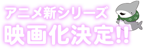 アニメ新シリーズ映画化決定！！